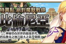 《Fate/Grand Order》第七特異點「絕對魔獸戰線巴比倫尼亞」正式開啟，同步開放「最終決戰前紀念活動」！