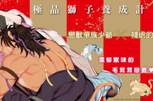 [漫畫] 鬼嶋兵伍最新獸人BL《極品獅子養成計畫》濃郁獸味的毛茸茸戀愛❤