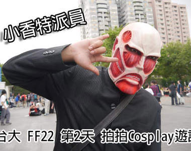小香特派員 ★ 台大 FF22 第2天 拍拍Cosplay遊記